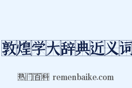 敦煌学大辞典近义词是什么意思的图片
